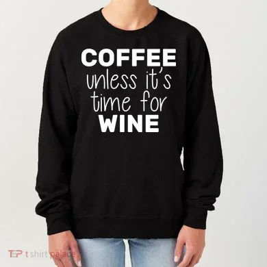 Coffee Unless It's Time For Wine Women's Sweatshirt