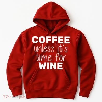 Coffee Unless It's Time For Wine Hoodie
