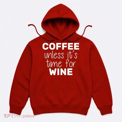 Coffee Unless It's Time For Wine Hoodie