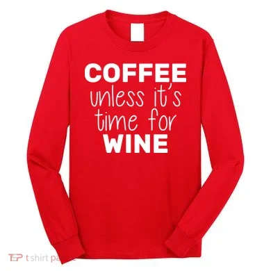 Coffee Unless It's Time For Wine Long Sleeve Shirt
