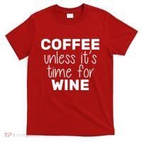 Coffee Unless It's Time For Wine T-Shirt thumb 0