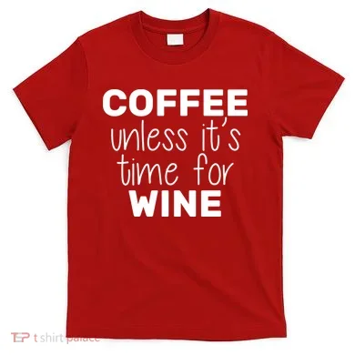 Coffee Unless It's Time For Wine T-Shirt