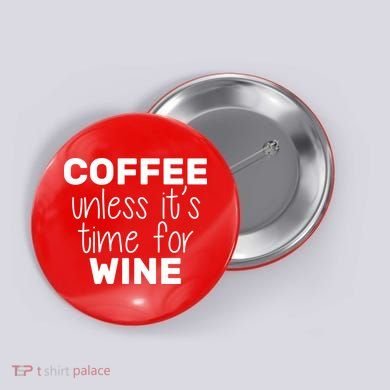 Coffee Unless It's Time For Wine Button