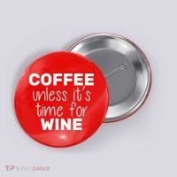 Coffee Unless It's Time For Wine Button thumb 0