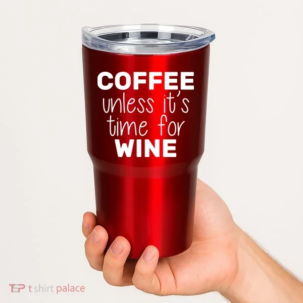 Coffee Unless It's Time For Wine Tumbler