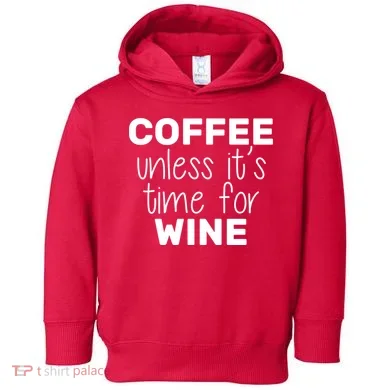 Coffee Unless It's Time For Wine Toddler Hoodie
