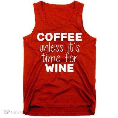 Coffee Unless It's Time For Wine Tank Top
