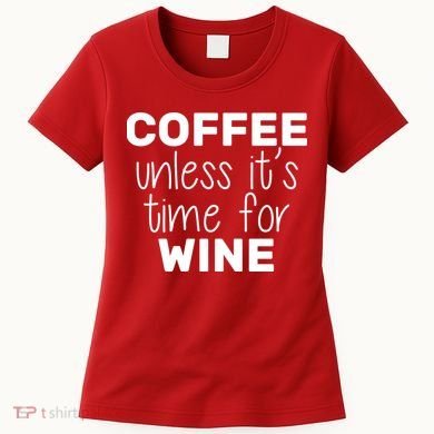Coffee Unless It's Time For Wine Women's T-Shirt