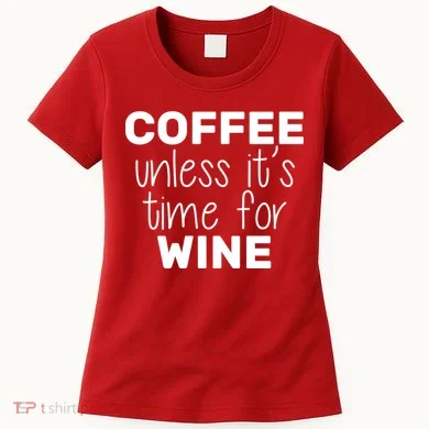 Coffee Unless It's Time For Wine Women's T-Shirt