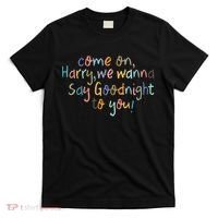 Come On, Harry, We Wanna Say Goodnight To You! As It Was T-Shirt thumb 0