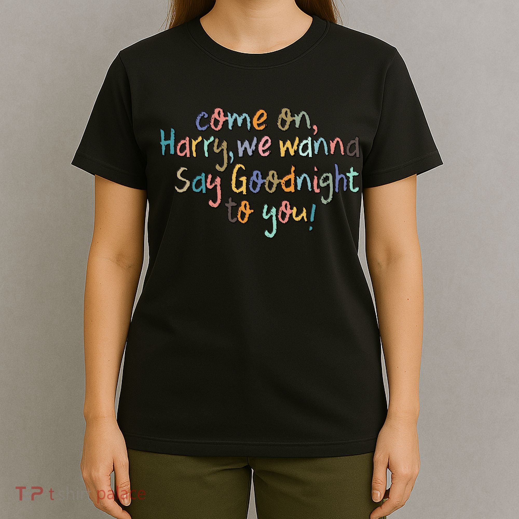 Come On, Harry, We Wanna Say Goodnight To You! As It Was T-Shirt