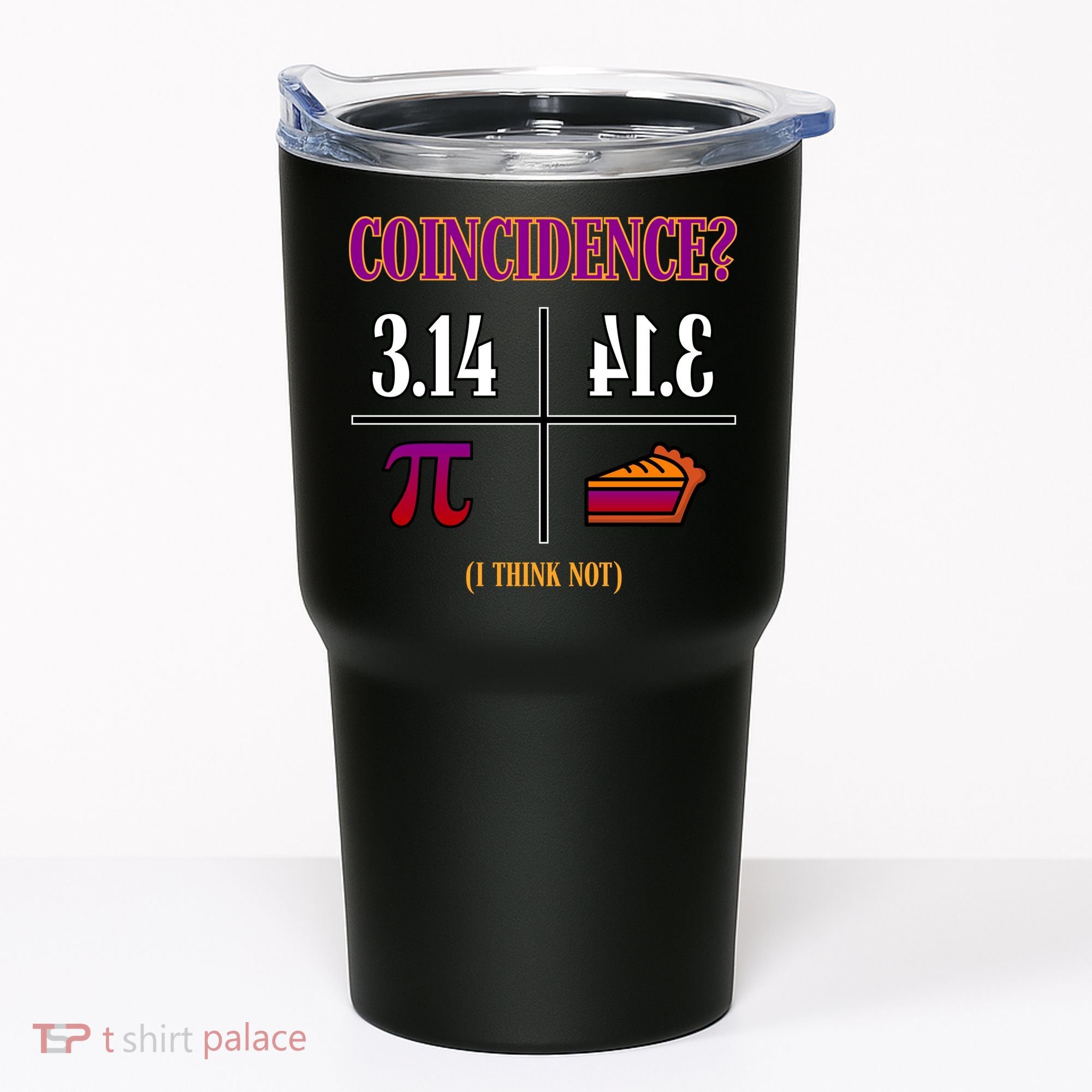 Coincidence I Think Not Pi Day Funny Pie Style  Tumbler