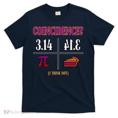 Coincidence I Think Not Pi Day Funny Pie Style  T-Shirt