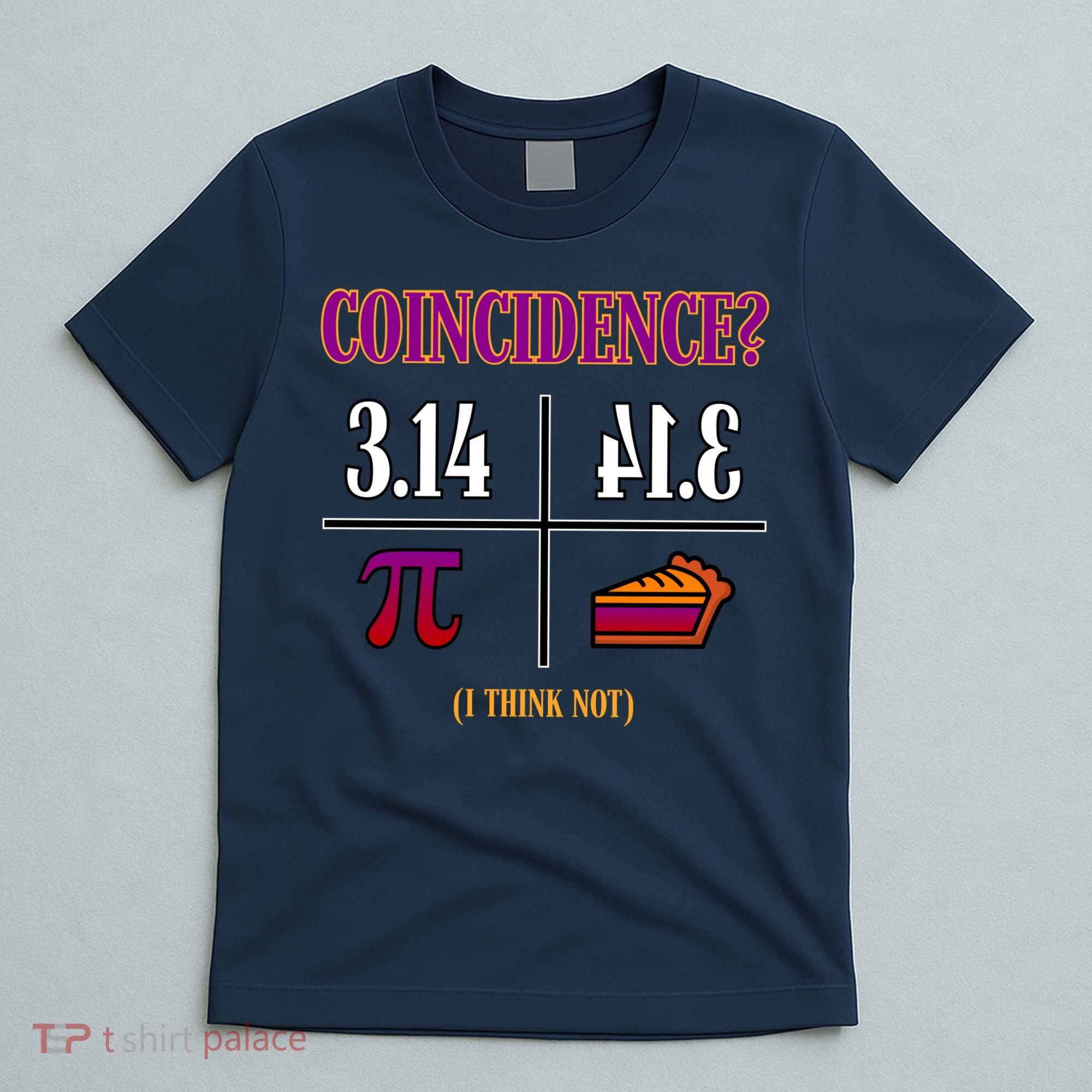Coincidence I Think Not Pi Day Funny Pie Style  T-Shirt