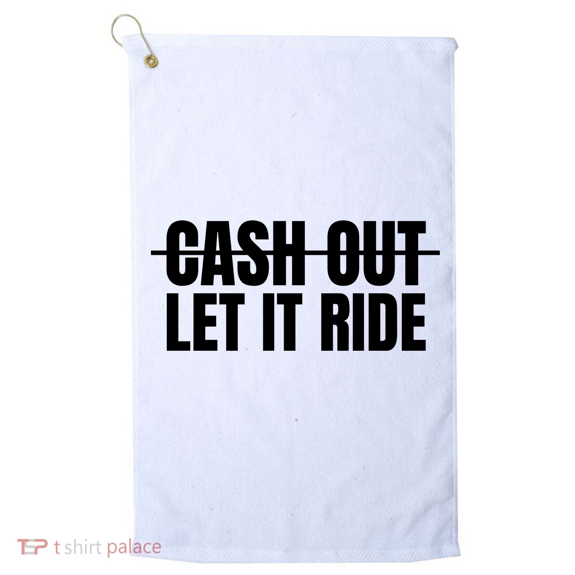 Cash Out Let It Ride ,Funny Quote ,Poker Golf Towel
