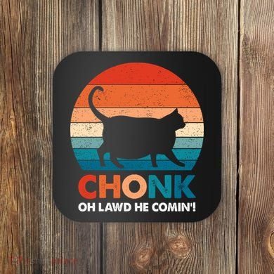 Chonk Oh Lawd He Comin Funny Fat Cat Coaster