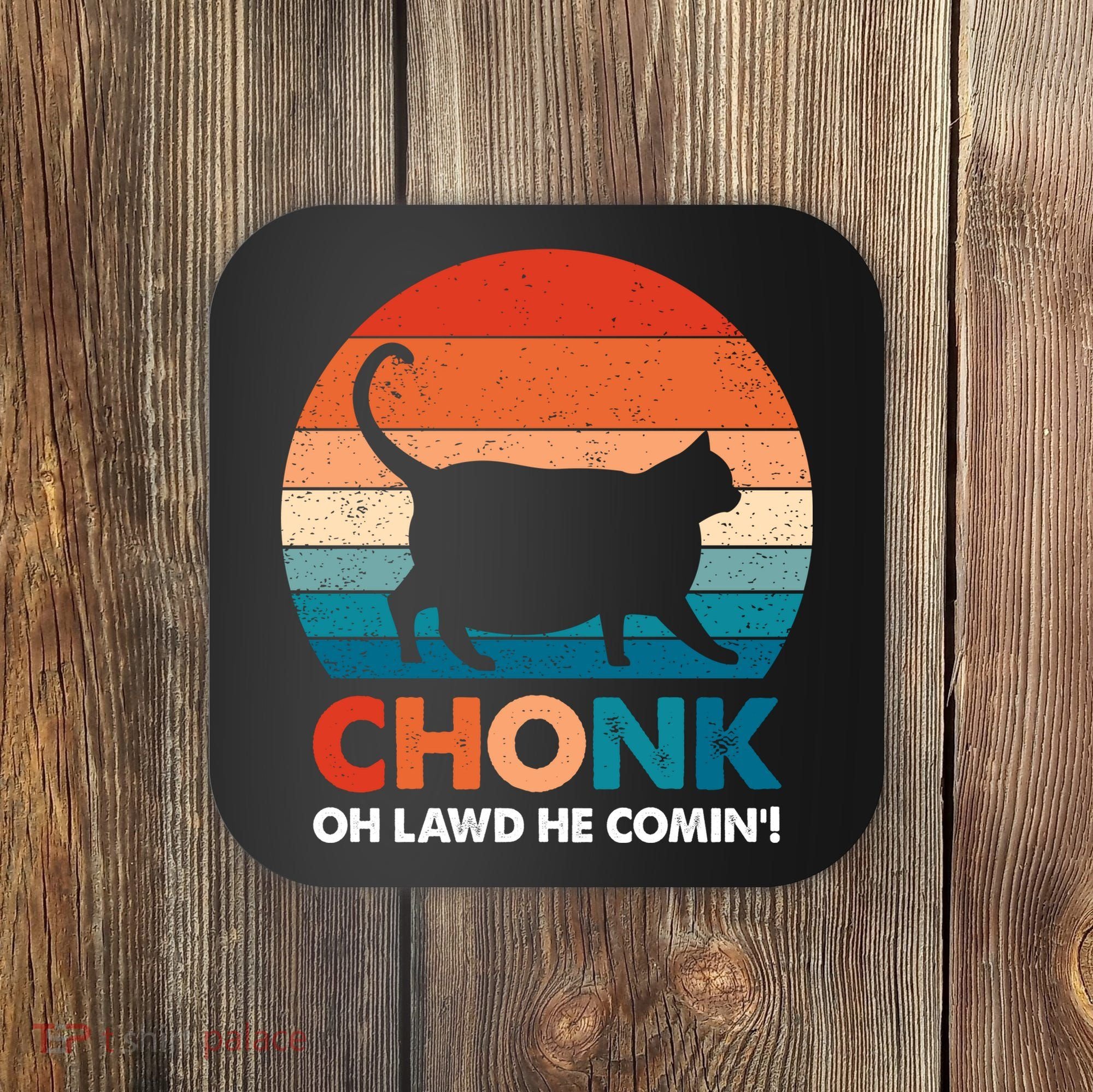 Chonk Oh Lawd He Comin Funny Fat Cat Coaster