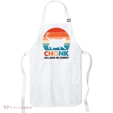 Chonk Oh Lawd He Comin Funny Fat Cat Apron