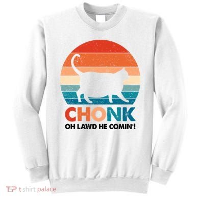Chonk Oh Lawd He Comin Funny Fat Cat Sweatshirt