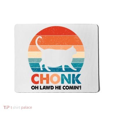Chonk Oh Lawd He Comin Funny Fat Cat Mousepad
