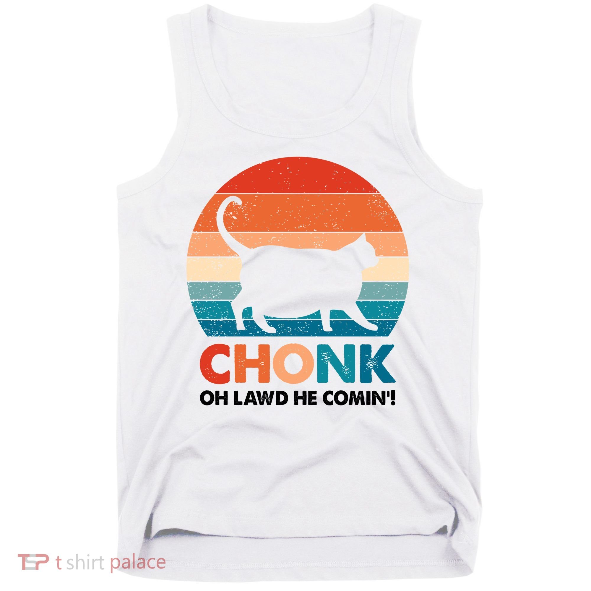 Chonk Oh Lawd He Comin Funny Fat Cat Tank Top
