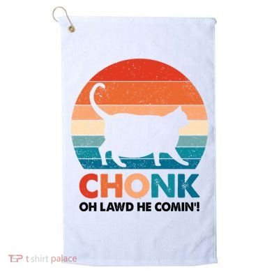 Chonk Oh Lawd He Comin Funny Fat Cat Golf Towel