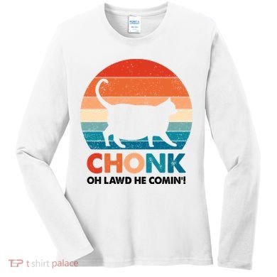 Chonk Oh Lawd He Comin Funny Fat Cat Women's Long Sleeve Shirt
