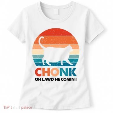 Chonk Oh Lawd He Comin Funny Fat Cat Women's T-Shirt