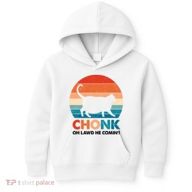 Chonk Oh Lawd He Comin Funny Fat Cat Kids Hoodie