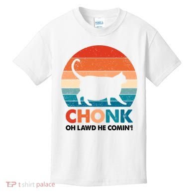 Chonk Oh Lawd He Comin Funny Fat Cat Kids T-Shirt