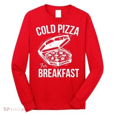 Cold Pizza For Breakfast Long Sleeve Shirt