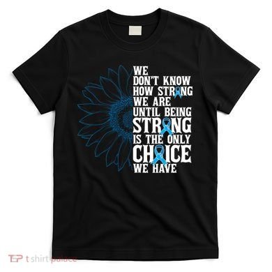 Colon Cancer Being Strong Is The Only Choice T-Shirt