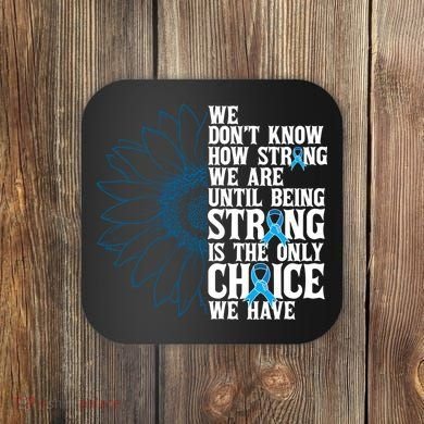 Colon Cancer Being Strong Is The Only Choice Coaster