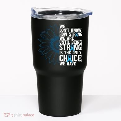 Colon Cancer Being Strong Is The Only Choice Tumbler