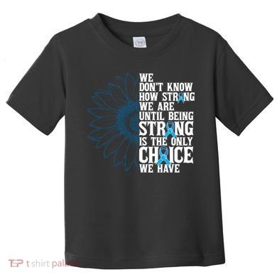 Colon Cancer Being Strong Is The Only Choice Toddler T-Shirt