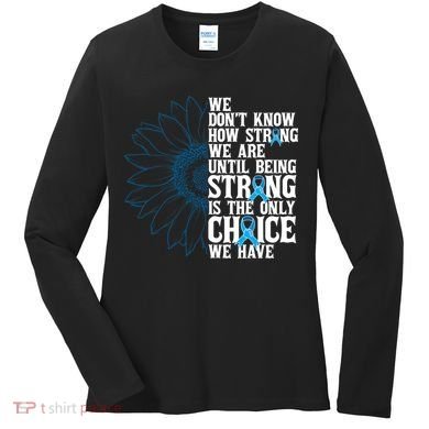 Colon Cancer Being Strong Is The Only Choice Women's Long Sleeve Shirt