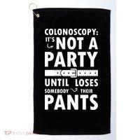 Colonoscopy Its Not A Party Until Somebody Loses Golf Towel thumb 0