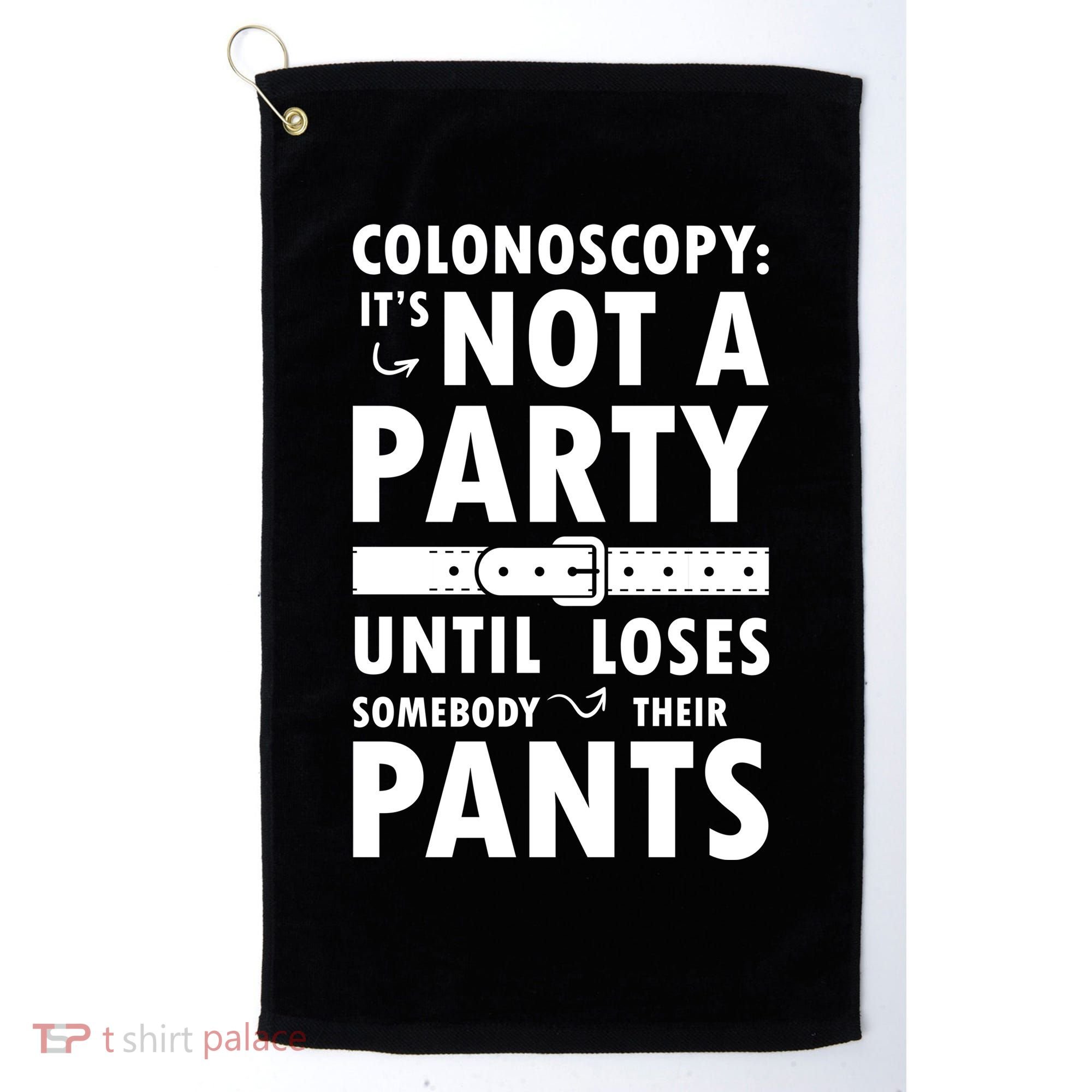 Colonoscopy Its Not A Party Until Somebody Loses Golf Towel
