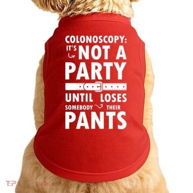 Colonoscopy Its Not A Party Until Somebody Loses Doggie Tank