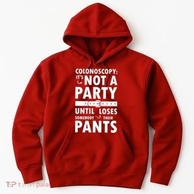 Colonoscopy Its Not A Party Until Somebody Loses Hoodie