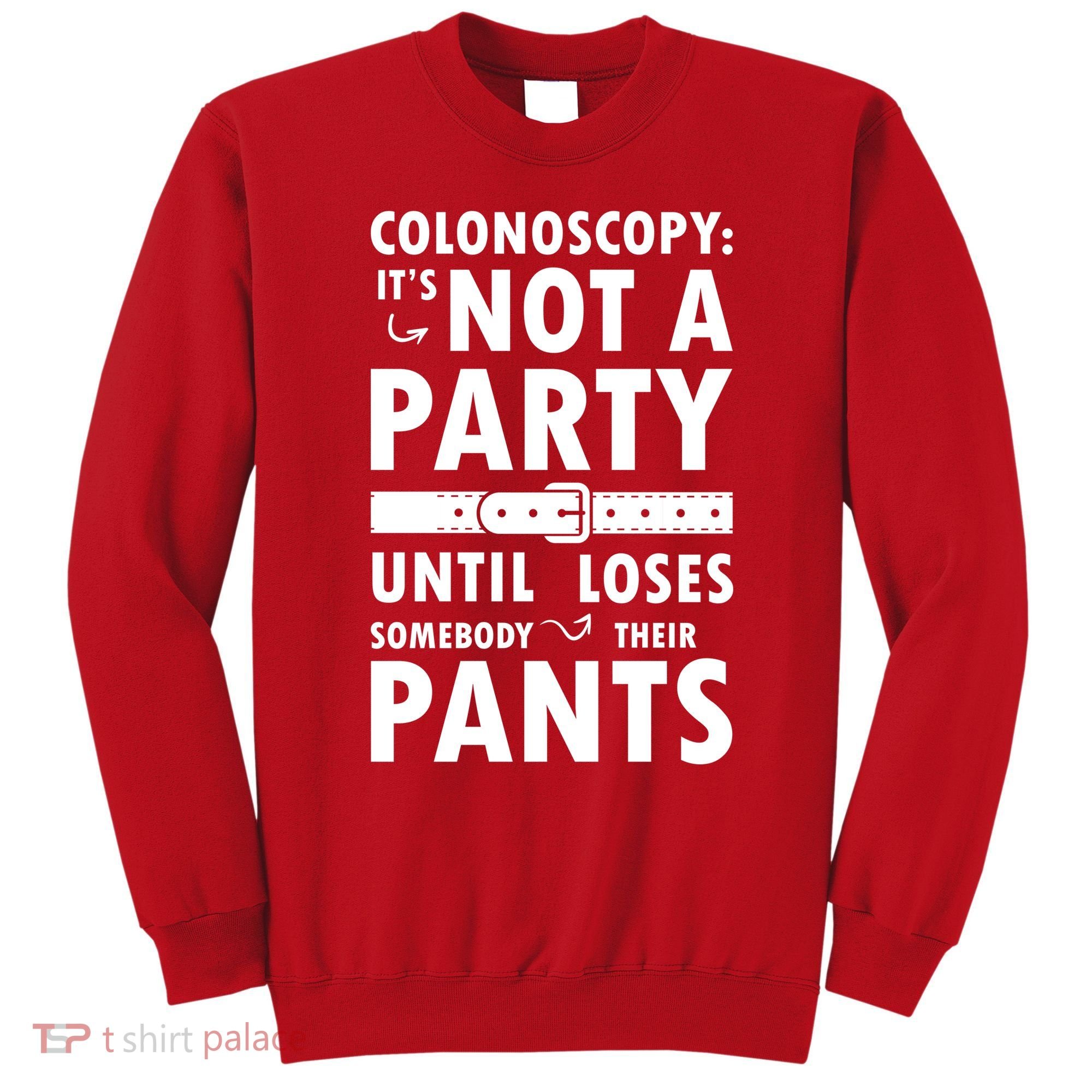 Colonoscopy Its Not A Party Until Somebody Loses Sweatshirt