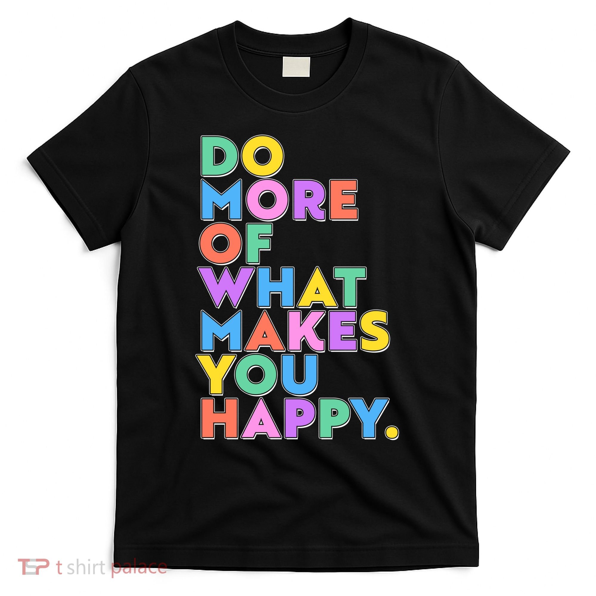 Colorful Do More Of What Makes You Happy T-Shirt
