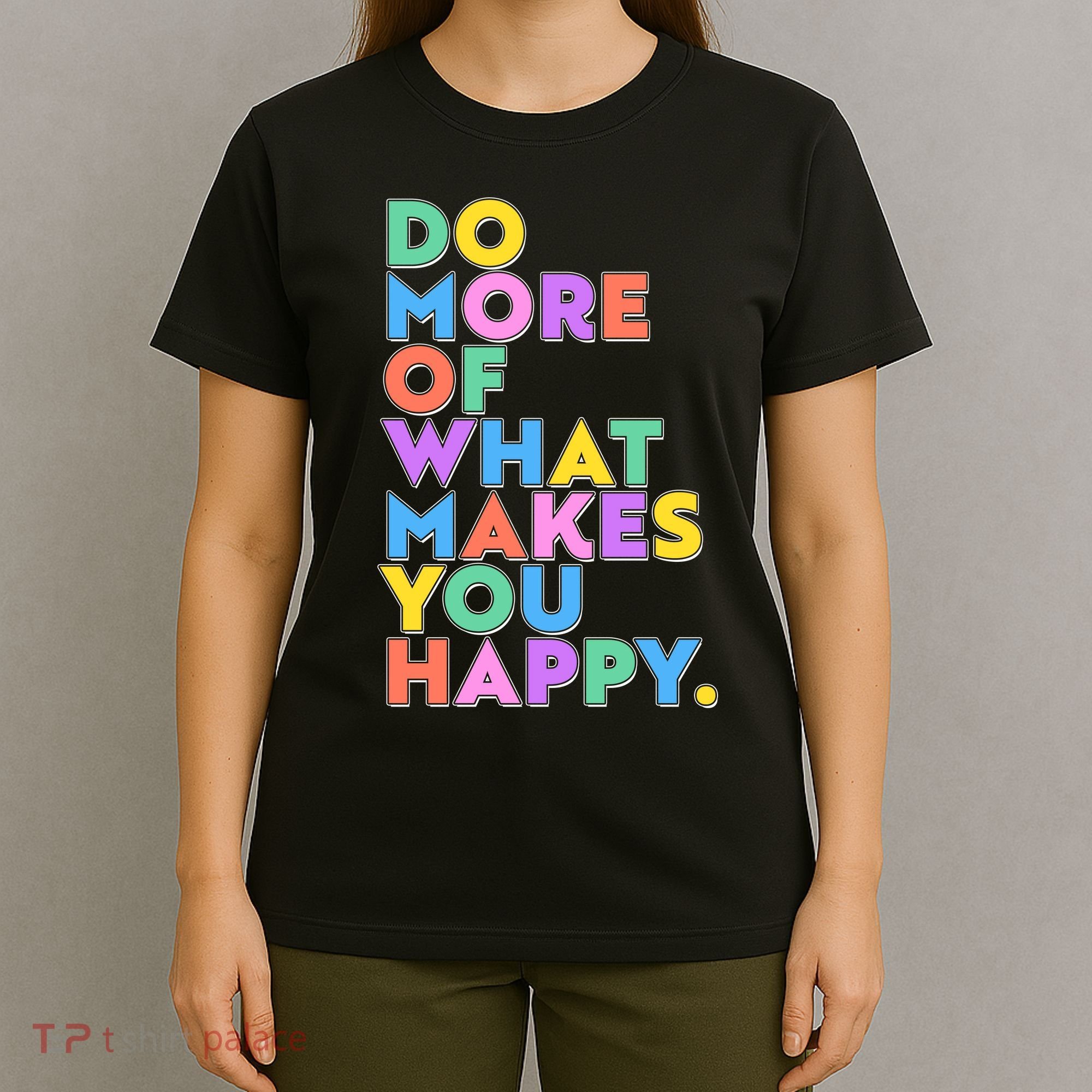 Colorful Do More Of What Makes You Happy T-Shirt