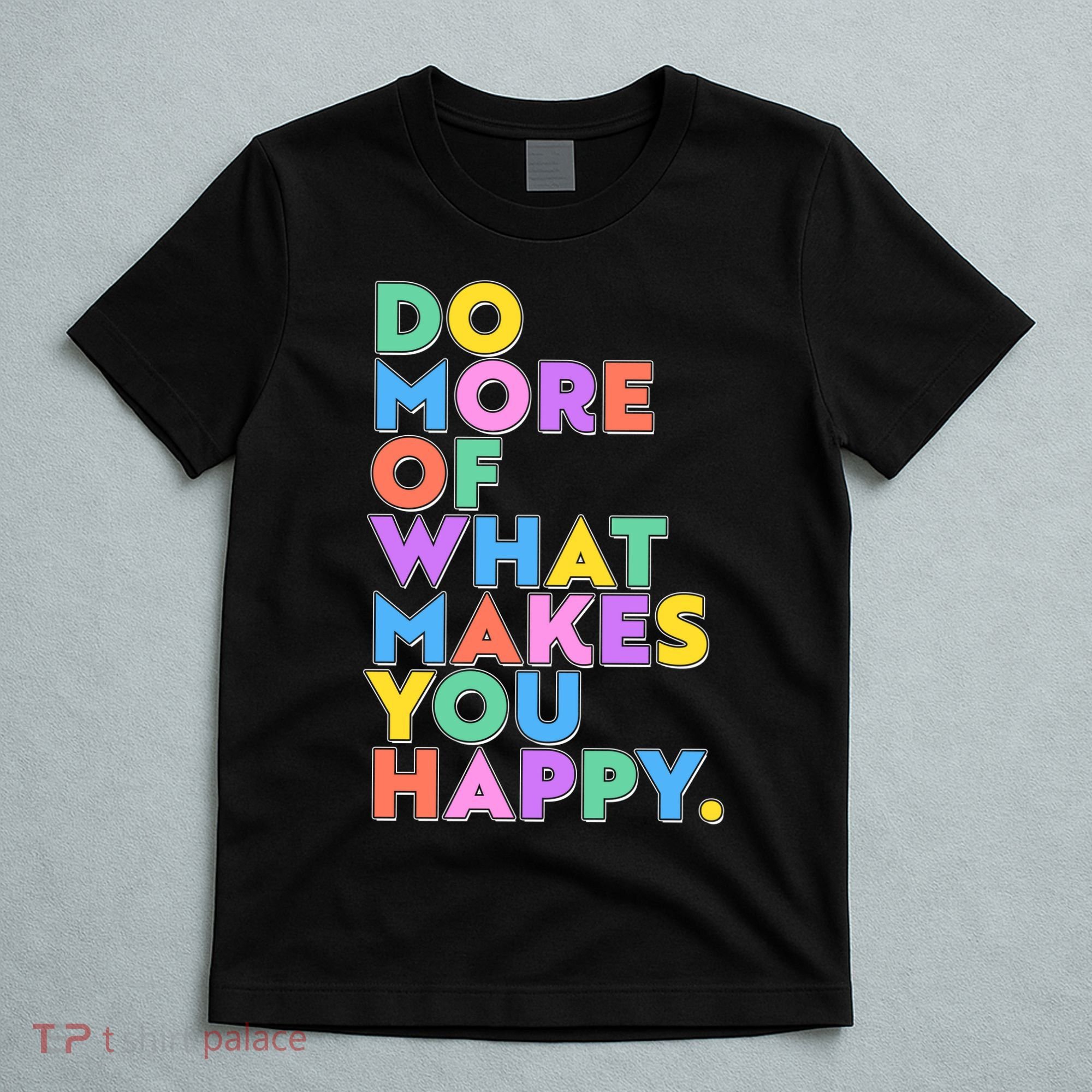 Colorful Do More Of What Makes You Happy T-Shirt