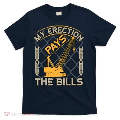 Crane Operator My Erection Pays The Bills Funny Construction T-Shirt