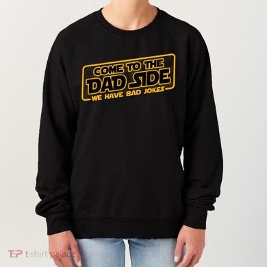 Come To The Dad Side We Have Bad Jokes Women's Sweatshirt