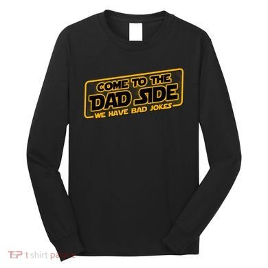 Come To The Dad Side We Have Bad Jokes Long Sleeve Shirt