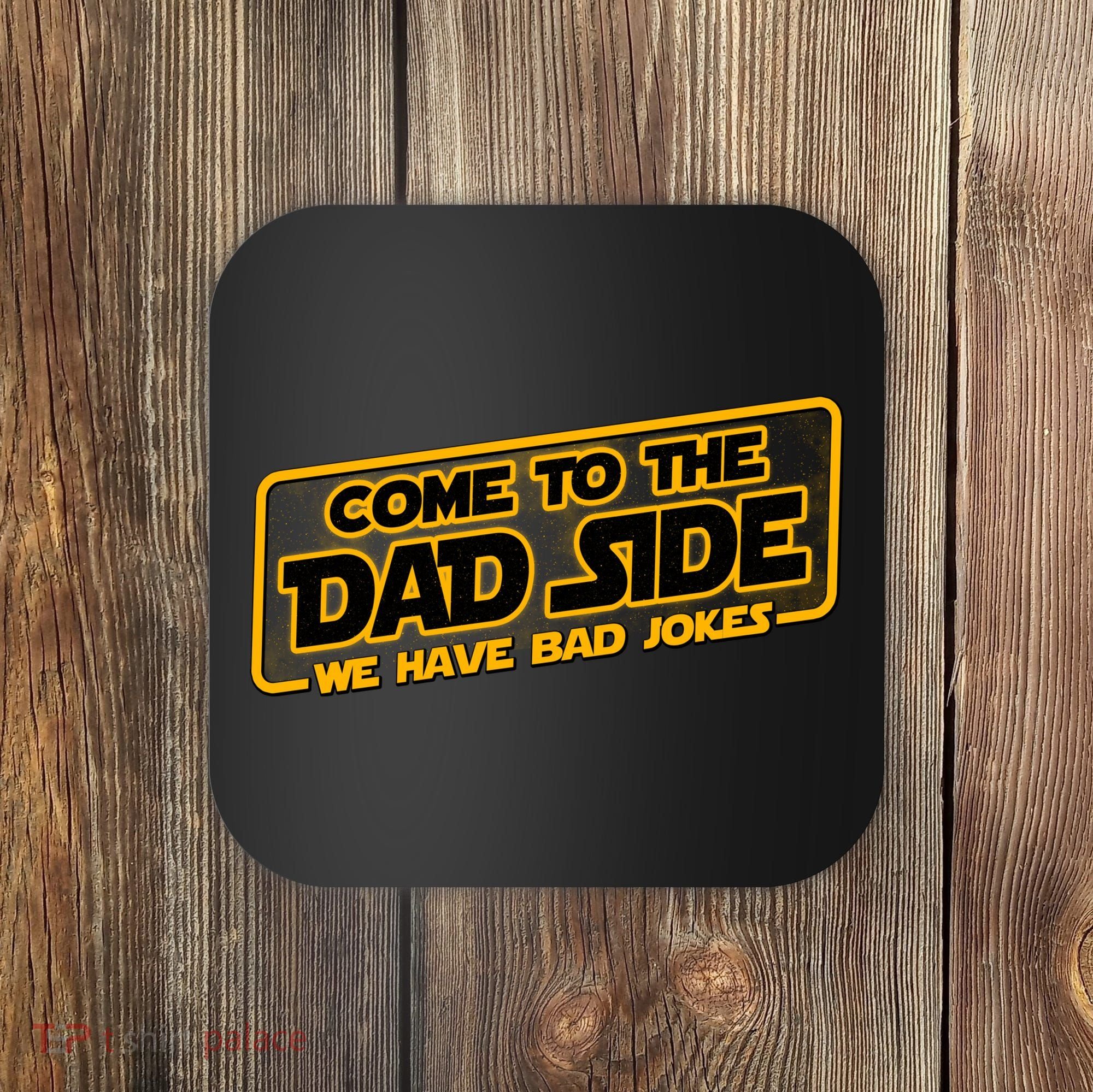 Come To The Dad Side We Have Bad Jokes Coaster