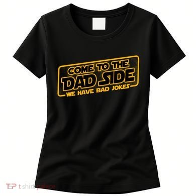 Come To The Dad Side We Have Bad Jokes Women's T-Shirt