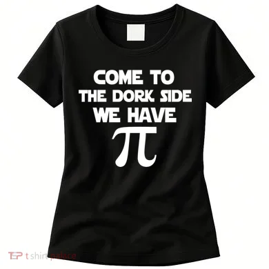 Come To The Dork Side We Have Pi Women's T-Shirt